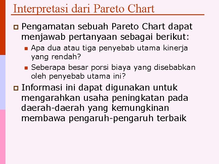 Interpretasi dari Pareto Chart p Pengamatan sebuah Pareto Chart dapat menjawab pertanyaan sebagai berikut:
