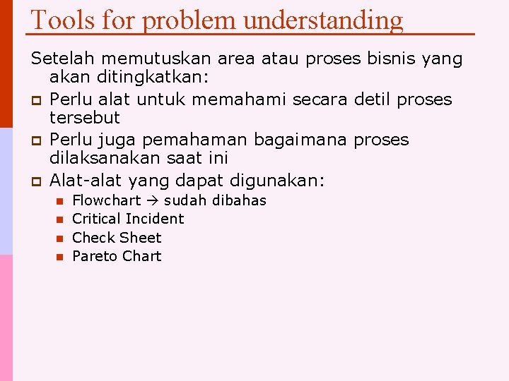 Tools for problem understanding Setelah memutuskan area atau proses bisnis yang akan ditingkatkan: p