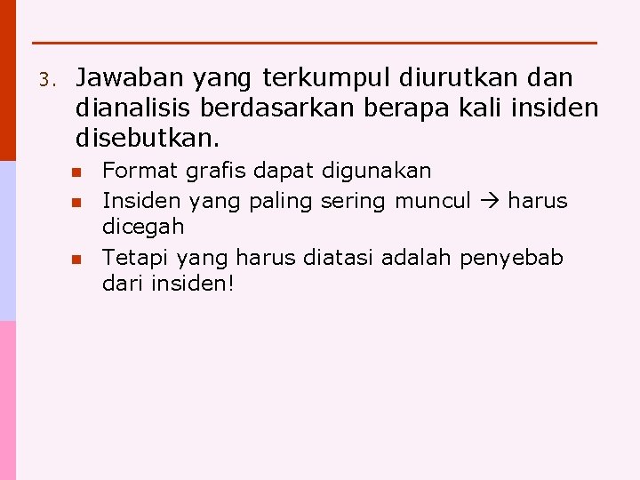 3. Jawaban yang terkumpul diurutkan dianalisis berdasarkan berapa kali insiden disebutkan. n n n