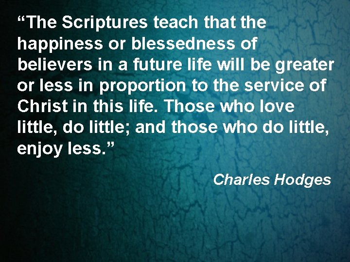 “The Scriptures teach that the happiness or blessedness of believers in a future life “The Scriptures teach that the happiness or blessedness of believers in a future life