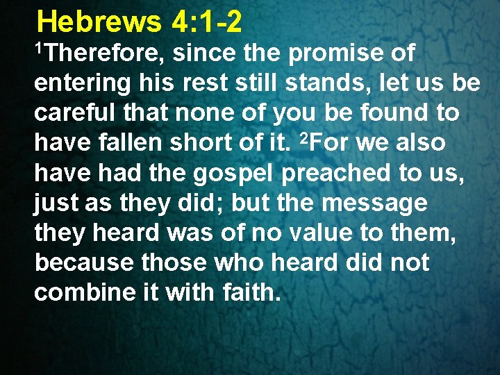 Hebrews 4: 1 -2 1 Therefore, since the promise of entering his rest still Hebrews 4: 1 -2 1 Therefore, since the promise of entering his rest still