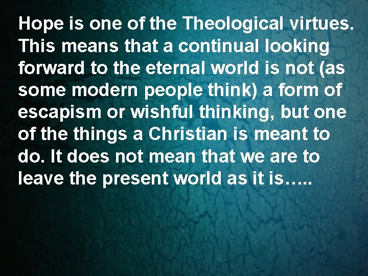 Hope is one of the Theological virtues. This means that a continual looking forward Hope is one of the Theological virtues. This means that a continual looking forward