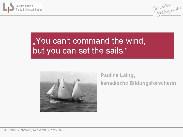 „You can‘t command the wind, but you can set the sails. “ Pauline Laing,