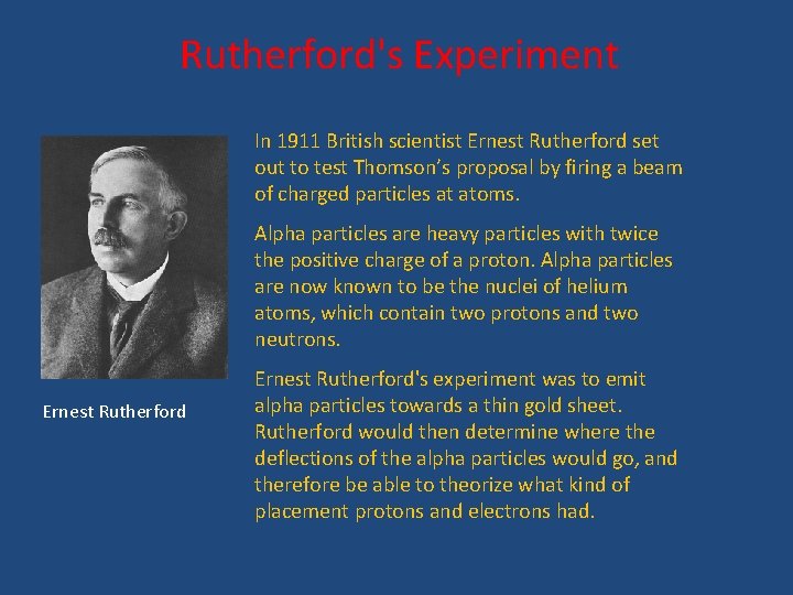 Rutherford's Experiment In 1911 British scientist Ernest Rutherford set out to test Thomson’s proposal