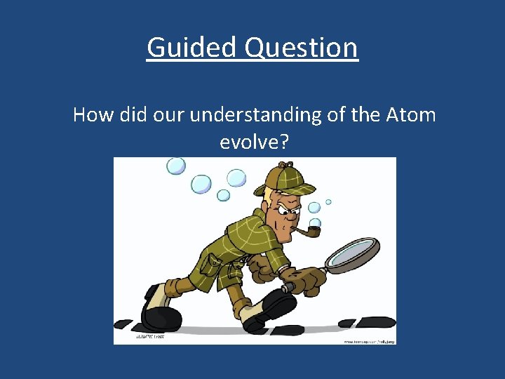 Guided Question How did our understanding of the Atom evolve? 