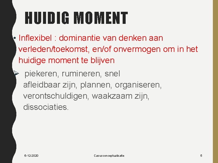 HUIDIG MOMENT • Inflexibel : dominantie van denken aan verleden/toekomst, en/of onvermogen om in