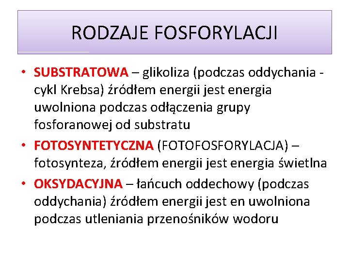 RODZAJE FOSFORYLACJI • SUBSTRATOWA – glikoliza (podczas oddychania cykl Krebsa) źródłem energii jest energia