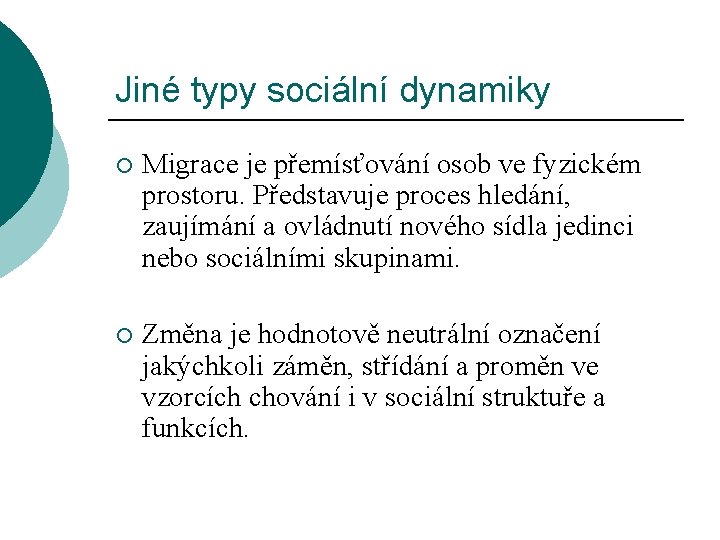 Jiné typy sociální dynamiky ¡ Migrace je přemísťování osob ve fyzickém prostoru. Představuje proces