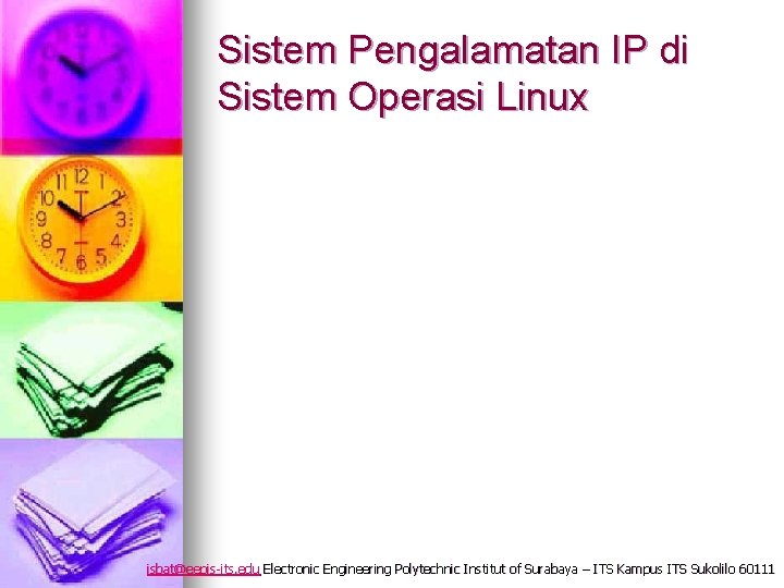 Sistem Pengalamatan IP di Sistem Operasi Linux isbat@eepis-its. edu Electronic Engineering Polytechnic Institut of