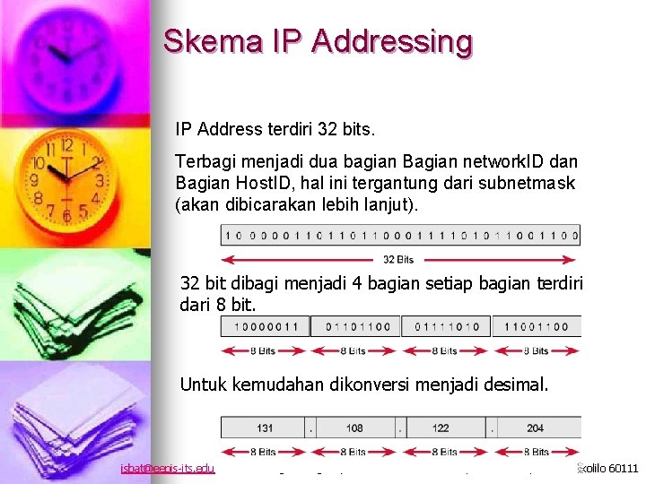 Skema IP Addressing IP Address terdiri 32 bits. Terbagi menjadi dua bagian Bagian network.