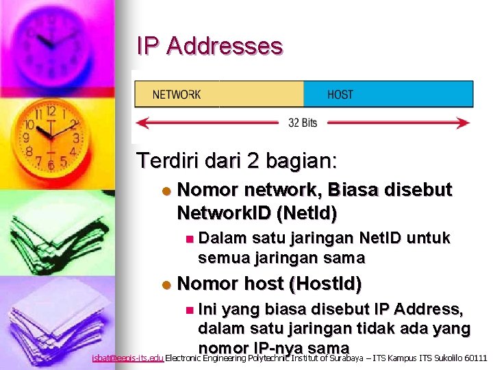 IP Addresses Terdiri dari 2 bagian: l Nomor network, Biasa disebut Network. ID (Net.