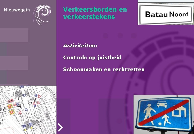 Verkeersborden en verkeerstekens Activiteiten: Controle op juistheid Schoonmaken en rechtzetten 