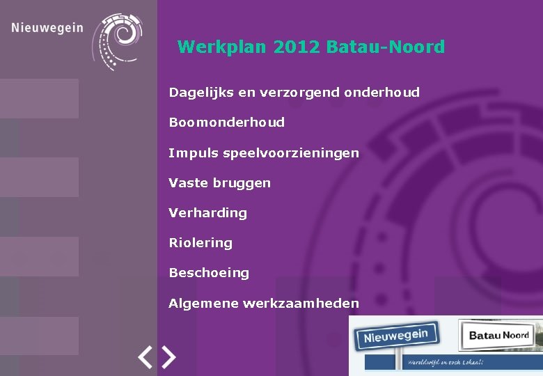 Werkplan 2012 Batau-Noord Dagelijks en verzorgend onderhoud Boomonderhoud Impuls speelvoorzieningen Vaste bruggen Verharding Riolering Werkplan 2012 Batau-Noord Dagelijks en verzorgend onderhoud Boomonderhoud Impuls speelvoorzieningen Vaste bruggen Verharding Riolering