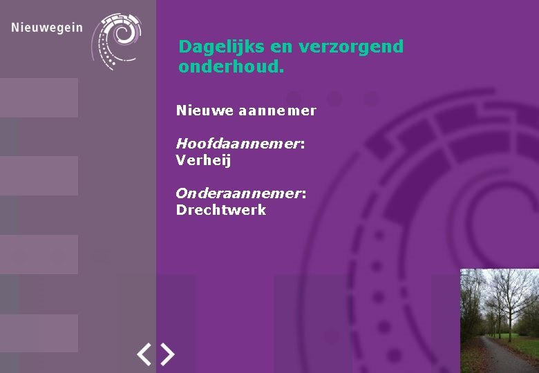 Dagelijks en verzorgend onderhoud. Nieuwe aannemer Hoofdaannemer: Verheij Onderaannemer: Drechtwerk Dagelijks en verzorgend onderhoud. Nieuwe aannemer Hoofdaannemer: Verheij Onderaannemer: Drechtwerk