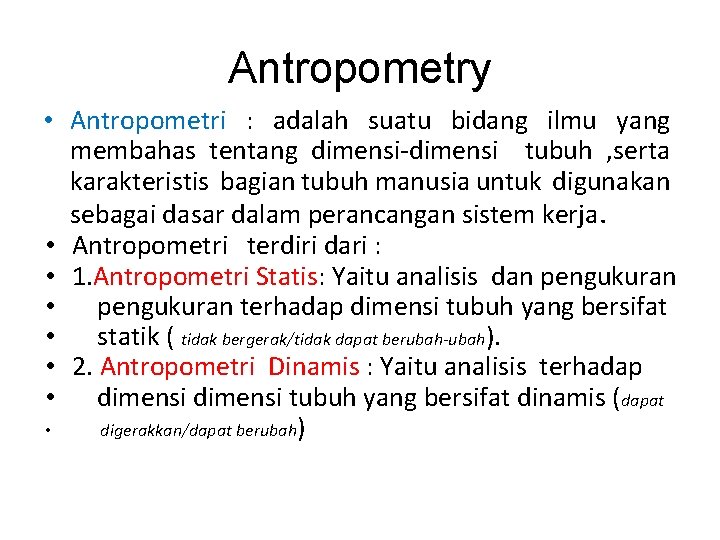 Antropometry • Antropometri : adalah suatu bidang ilmu yang membahas tentang dimensi-dimensi tubuh ,