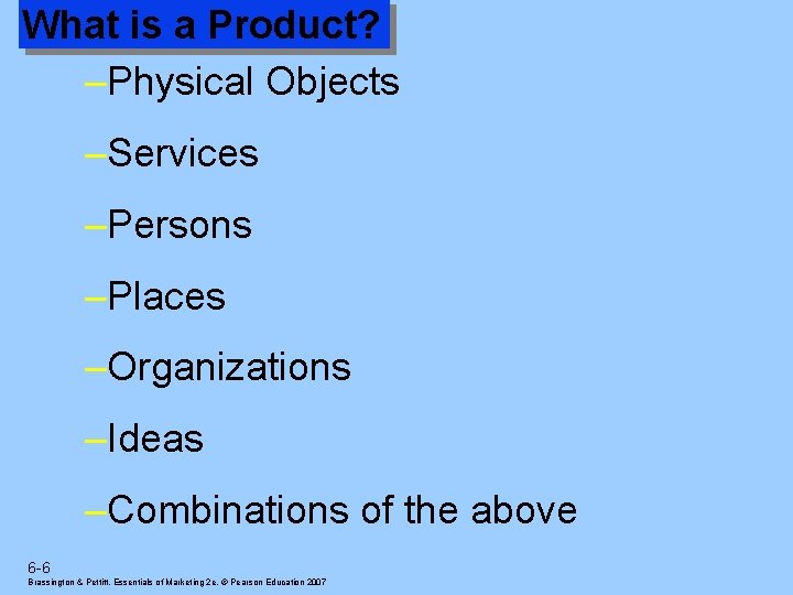 What is a Product? –Physical Objects –Services –Persons –Places –Organizations –Ideas –Combinations of the