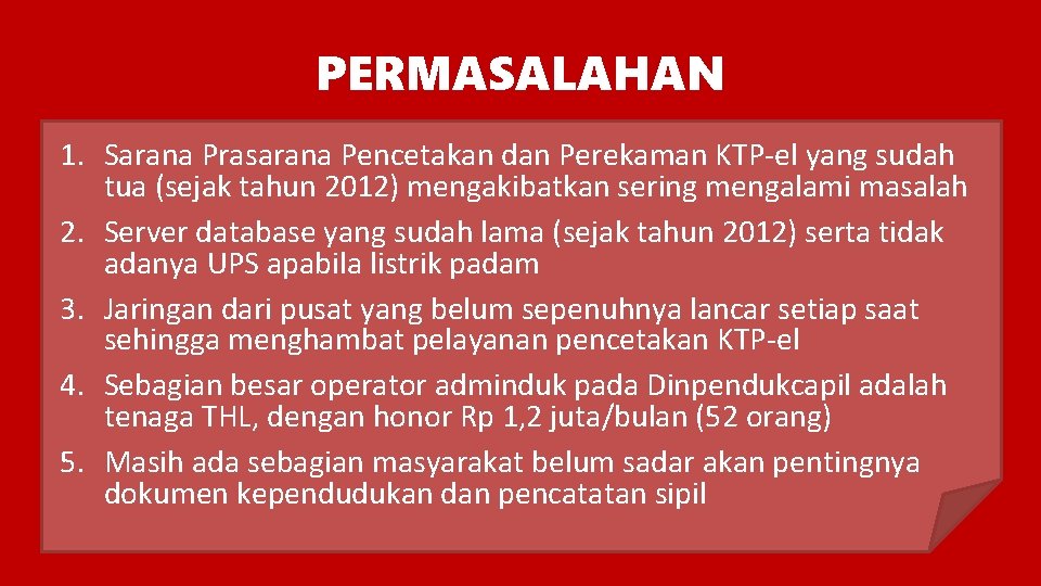 PERMASALAHAN 1. Sarana Prasarana Pencetakan dan Perekaman KTP-el yang sudah tua (sejak tahun 2012)