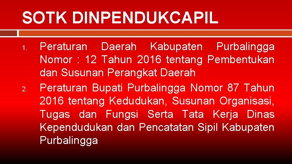 SOTK DINPENDUKCAPIL 1. 2. Peraturan Daerah Kabupaten Purbalingga Nomor : 12 Tahun 2016 tentang