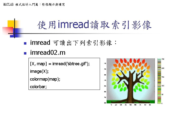 MATLAB 程式設計入門篇：影像顯示與讀寫 使用imread讀取索引影像 n n imread 可讀出下列索引影像： imread 02. m [X, map] = imread('sbtree.