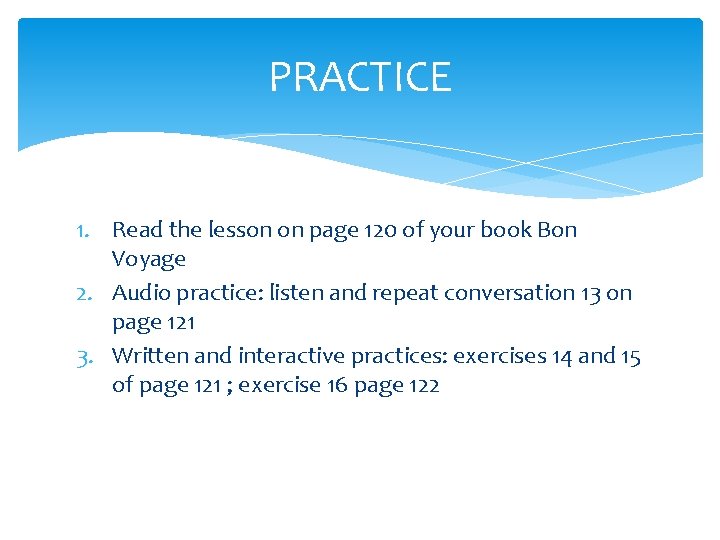 PRACTICE 1. Read the lesson on page 120 of your book Bon Voyage 2.