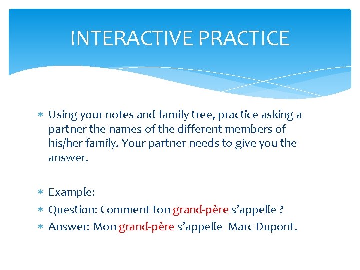 INTERACTIVE PRACTICE Using your notes and family tree, practice asking a partner the names