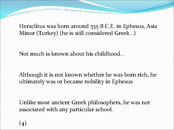 Heraclitus was born around 535 B. C. E. in Ephesus, Asia Minor (Turkey) (he