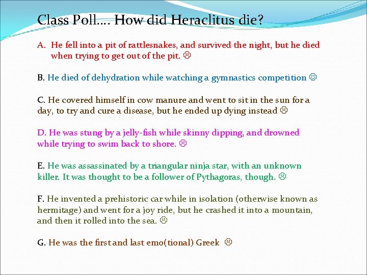 Class Poll…. How did Heraclitus die? A. He fell into a pit of rattlesnakes,
