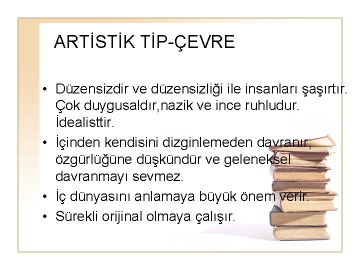 ARTİSTİK TİP-ÇEVRE • Düzensizdir ve düzensizliği ile insanları şaşırtır. Çok duygusaldır, nazik ve ince ARTİSTİK TİP-ÇEVRE • Düzensizdir ve düzensizliği ile insanları şaşırtır. Çok duygusaldır, nazik ve ince