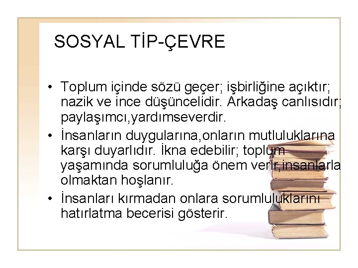 SOSYAL TİP-ÇEVRE • Toplum içinde sözü geçer; işbirliğine açıktır; nazik ve ince düşüncelidir. Arkadaş SOSYAL TİP-ÇEVRE • Toplum içinde sözü geçer; işbirliğine açıktır; nazik ve ince düşüncelidir. Arkadaş