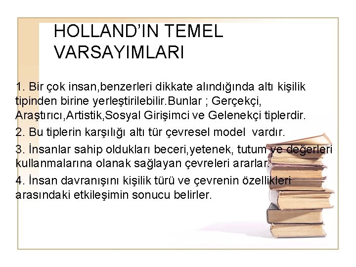 HOLLAND’IN TEMEL VARSAYIMLARI 1. Bir çok insan, benzerleri dikkate alındığında altı kişilik tipinden birine HOLLAND’IN TEMEL VARSAYIMLARI 1. Bir çok insan, benzerleri dikkate alındığında altı kişilik tipinden birine