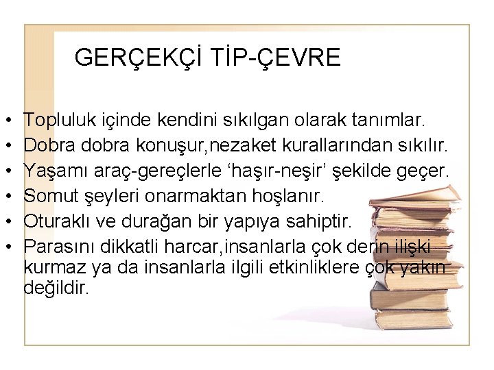 GERÇEKÇİ TİP-ÇEVRE • • • Topluluk içinde kendini sıkılgan olarak tanımlar. Dobra dobra konuşur, GERÇEKÇİ TİP-ÇEVRE • • • Topluluk içinde kendini sıkılgan olarak tanımlar. Dobra dobra konuşur,
