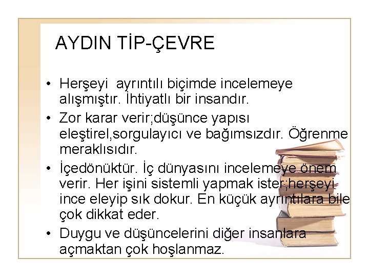 AYDIN TİP-ÇEVRE • Herşeyi ayrıntılı biçimde incelemeye alışmıştır. İhtiyatlı bir insandır. • Zor karar AYDIN TİP-ÇEVRE • Herşeyi ayrıntılı biçimde incelemeye alışmıştır. İhtiyatlı bir insandır. • Zor karar