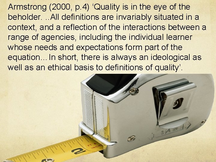 Armstrong (2000, p. 4) ‘Quality is in the eye of the beholder. . .