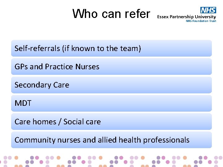 Who can refer Self-referrals (if known to the team) GPs and Practice Nurses Secondary