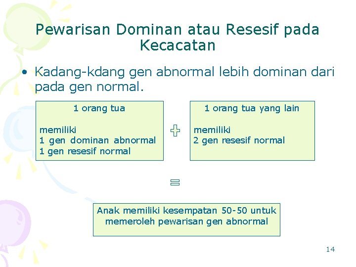 Pewarisan Dominan atau Resesif pada Kecacatan • Kadang-kdang gen abnormal lebih dominan dari pada