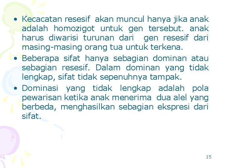  • Kecacatan resesif akan muncul hanya jika anak adalah homozigot untuk gen tersebut.