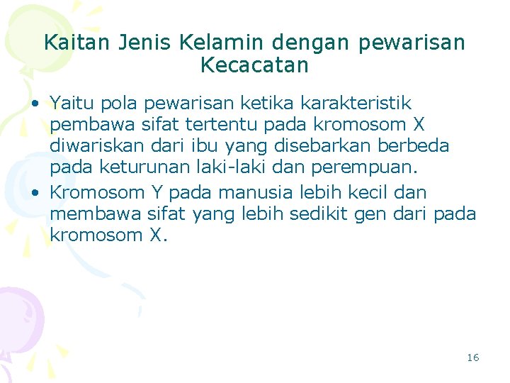 Kaitan Jenis Kelamin dengan pewarisan Kecacatan • Yaitu pola pewarisan ketika karakteristik pembawa sifat