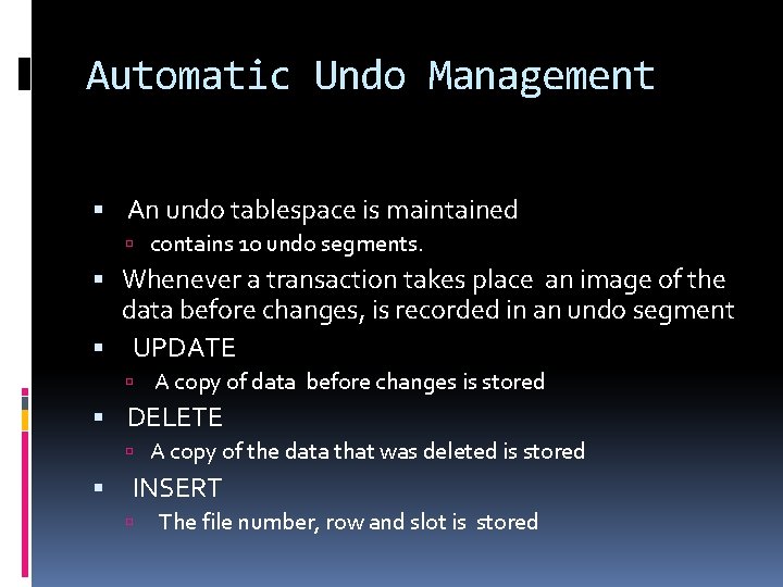 Automatic Undo Management An undo tablespace is maintained contains 10 undo segments. Whenever a