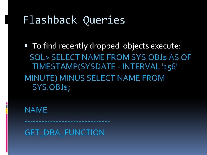 Flashback Queries To find recently dropped objects execute: SQL> SELECT NAME FROM SYS. OBJ$