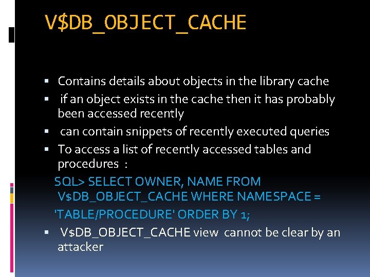 V$DB_OBJECT_CACHE. Contains details about objects in the library cache if an object exists in