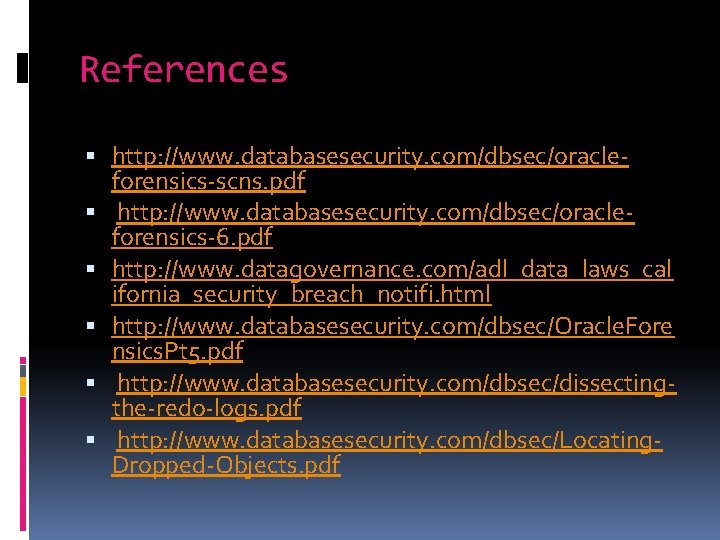 References http: //www. databasesecurity. com/dbsec/oracleforensics-scns. pdf http: //www. databasesecurity. com/dbsec/oracleforensics-6. pdf http: //www. datagovernance.