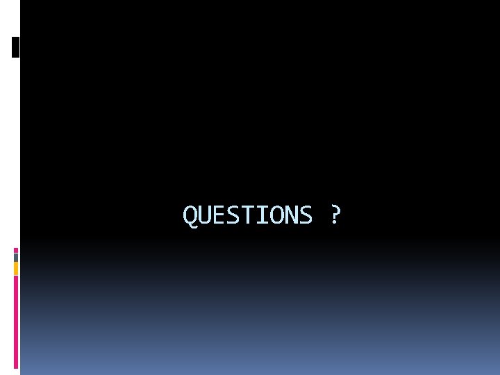 QUESTIONS ? 
