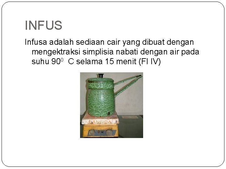 INFUS Infusa adalah sediaan cair yang dibuat dengan mengektraksi simplisia nabati dengan air pada