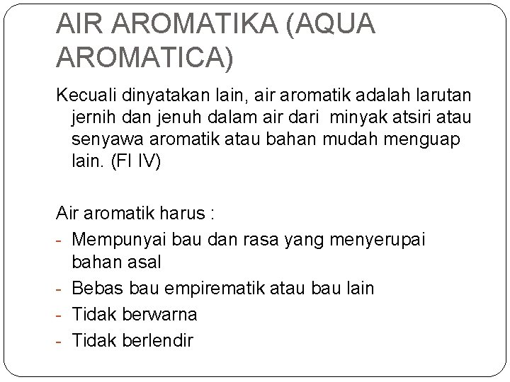 AIR AROMATIKA (AQUA AROMATICA) Kecuali dinyatakan lain, air aromatik adalah larutan jernih dan jenuh
