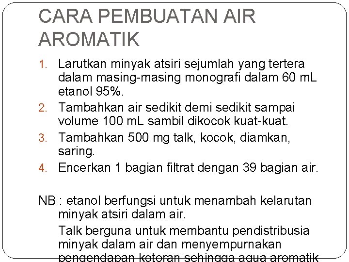 CARA PEMBUATAN AIR AROMATIK 1. Larutkan minyak atsiri sejumlah yang tertera dalam masing-masing monografi