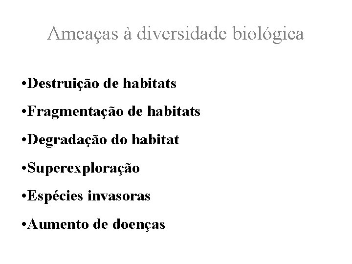 Ameaças à diversidade biológica • Destruição de habitats • Fragmentação de habitats • Degradação