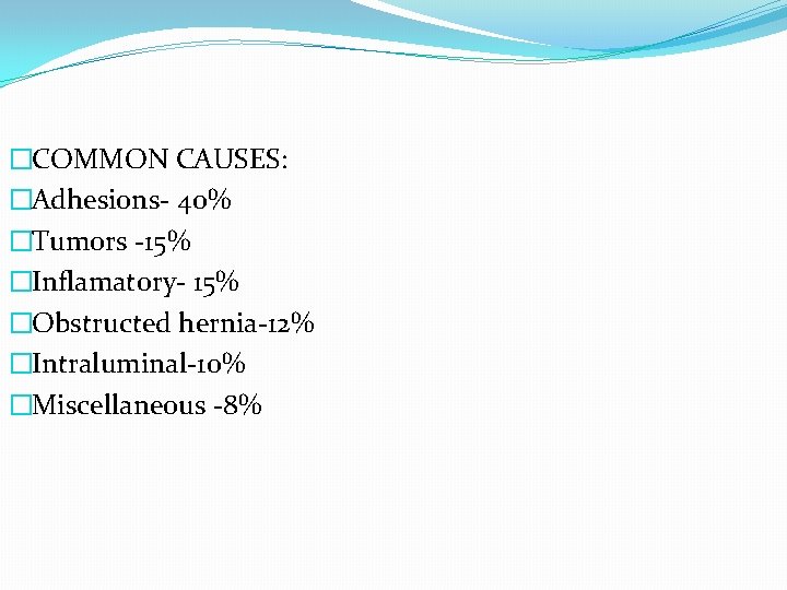 �COMMON CAUSES: �Adhesions- 40% �Tumors -15% �Inflamatory- 15% �Obstructed hernia-12% �Intraluminal-10% �Miscellaneous -8% 