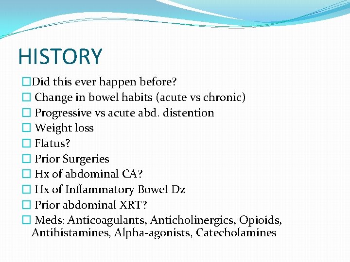 HISTORY �Did this ever happen before? � Change in bowel habits (acute vs chronic) HISTORY �Did this ever happen before? � Change in bowel habits (acute vs chronic)