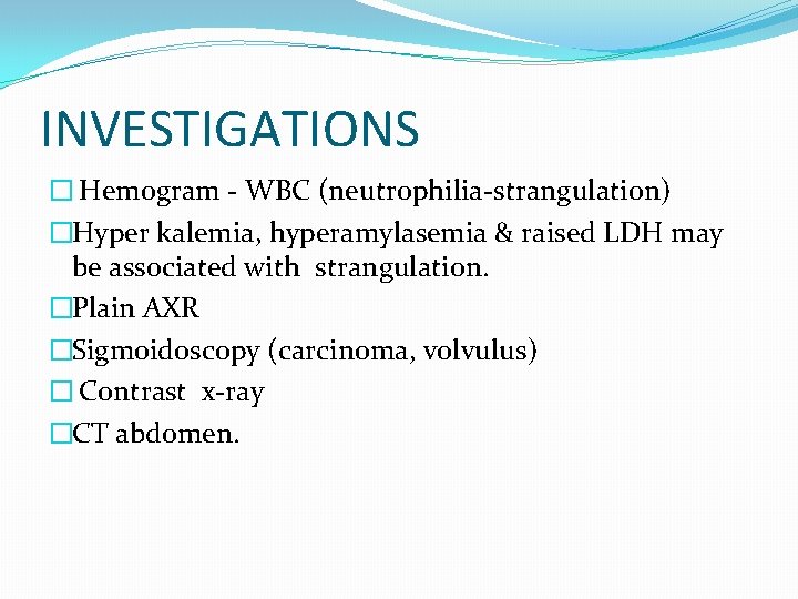 INVESTIGATIONS � Hemogram - WBC (neutrophilia-strangulation) �Hyper kalemia, hyperamylasemia & raised LDH may be INVESTIGATIONS � Hemogram - WBC (neutrophilia-strangulation) �Hyper kalemia, hyperamylasemia & raised LDH may be
