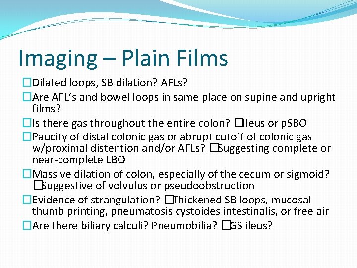 Imaging – Plain Films �Dilated loops, SB dilation? AFLs? �Are AFL’s and bowel loops